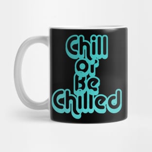 Chill or Be Chilled Mug